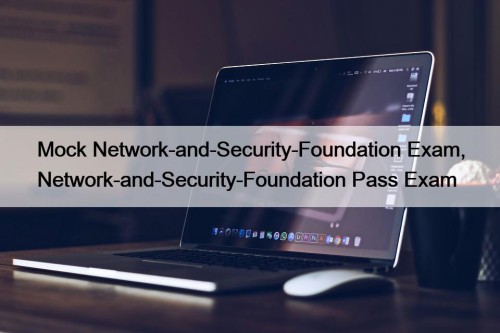 Mock Network-and-Security-Foundation Exam, Network-and-Security-Foundation Pass Exam