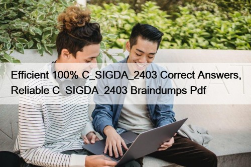 Efficient 100% C_SIGDA_2403 Correct Answers, Reliable C_SIGDA_2403 Braindumps ...